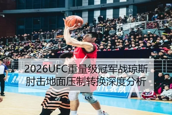 2026UFC重量级冠军战琼斯肘击地面压制转换深度分析