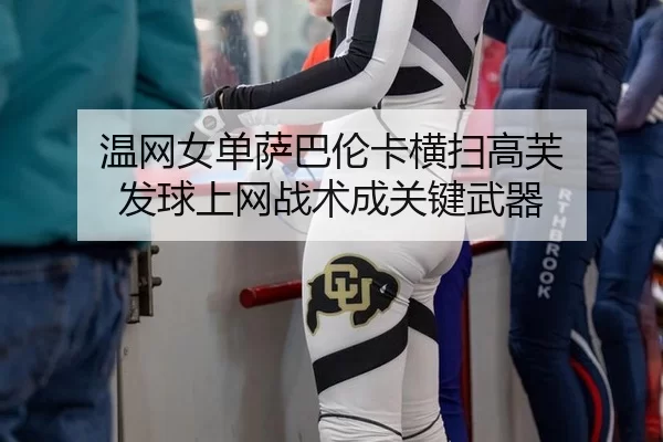 温网女单萨巴伦卡横扫高芙 发球上网战术成关键武器